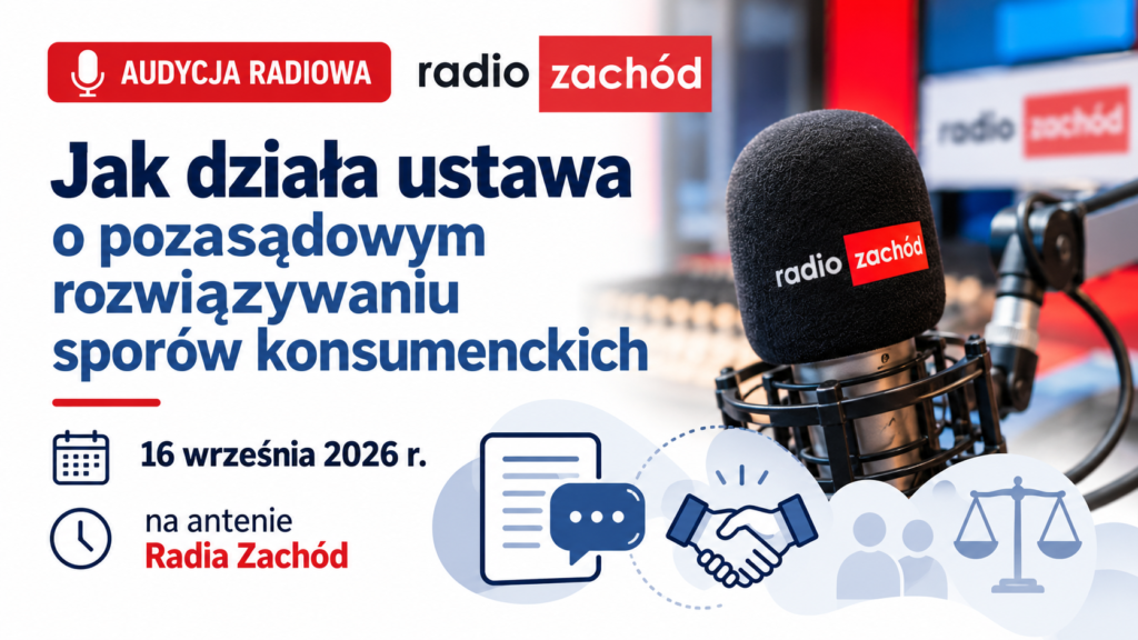 Plakat zapowiadający audycję radiową w Radiu Zachód pt. „Jak działa ustawa o pozasądowym rozwiązywaniu sporów konsumenckich”. U góry widnieją logotypy audycji oraz Radia Zachód, a po prawej stronie znajduje się mikrofon studyjny z widocznym logo stacji.   Informacje o emisji:Data: 16 września 2026 r.   Miejsce: na antenie Radia Zachód   W dolnej części grafiki umieszczono symboliczne ikony graficzne nawiązujące do dokumentów, uścisku dłoni (porozumienia) oraz wagi sprawiedliwości. 